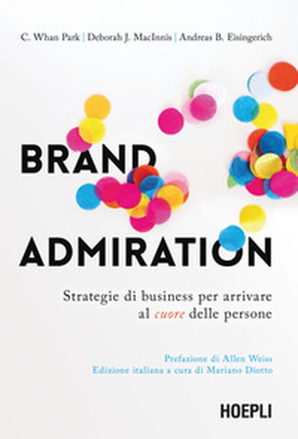 Brand admiration. Strategie di business per arrivare al cuore delle persone - Librerie.coop Brand admiration. Strategie di business per arrivare al cuore delle persone - Librerie.coop