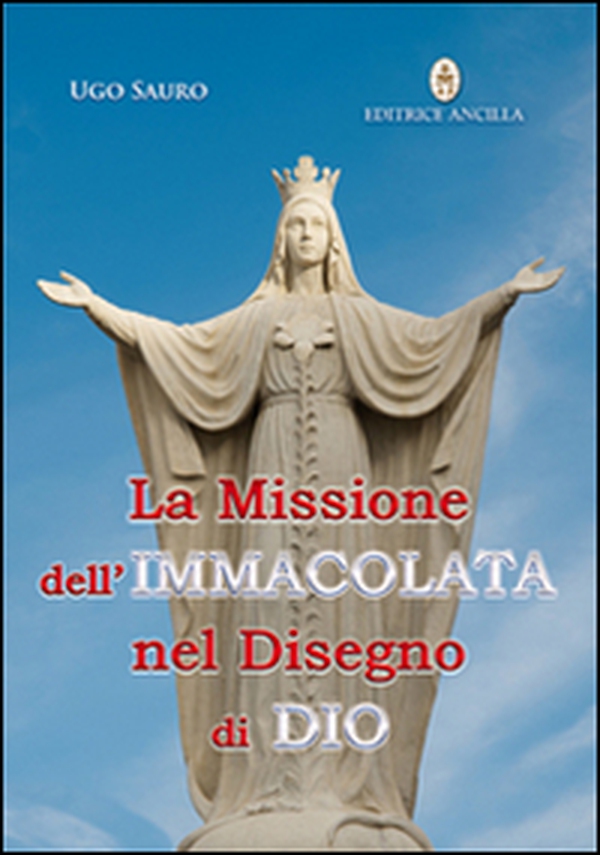 La missione dell'Immacolata nel disegno di Dio. Maria Vergine ci guida nel cammino verso la Patria Celeste - Librerie.coop La missione dell'Immacolata nel disegno di Dio. Maria Vergine ci guida nel cammino verso la Patria Celeste - Librerie.coop