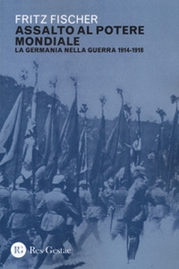 Assalto al potere mondiale. La Germania nella guerra 1914-1918 - Librerie.coop