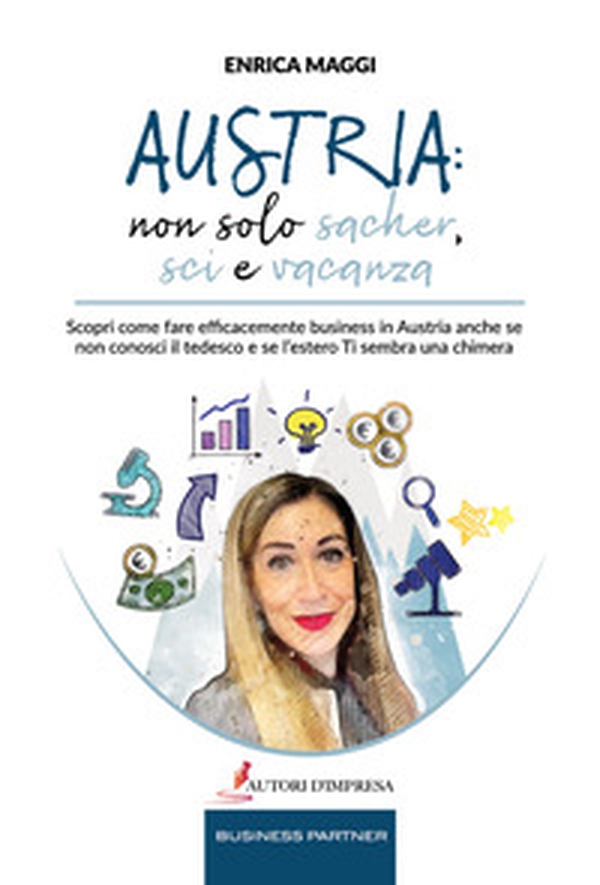Austria: non solo Sacher, sci e vacanza. Scopri come fare efficacemente business in Austria anche se non conosci il tedesco e se l'estero ti sembra una chimera - Librerie.coop Austria: non solo Sacher, sci e vacanza. Scopri come fare efficacemente business in Austria anche se non conosci il tedesco e se l'estero ti sembra una chimera - Librerie.coop