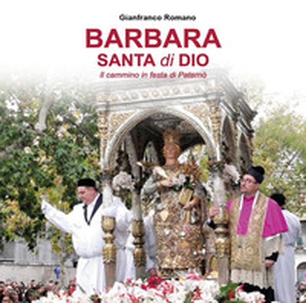 Barbara Santa di Dio. Il cammino in festa di Paternò - Librerie.coop Barbara Santa di Dio. Il cammino in festa di Paternò - Librerie.coop