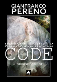 Metamorphosis code. L'origine degli dei - Librerie.coop