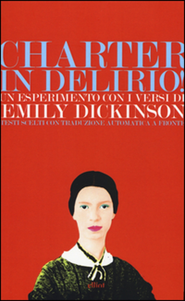 Charter in delirio! Un esperimento con i versi di Emily Dickinson. Testi scelti con traduzione automatica a fronte - Librerie.coop Charter in delirio! Un esperimento con i versi di Emily Dickinson. Testi scelti con traduzione automatica a fronte - Librerie.coop