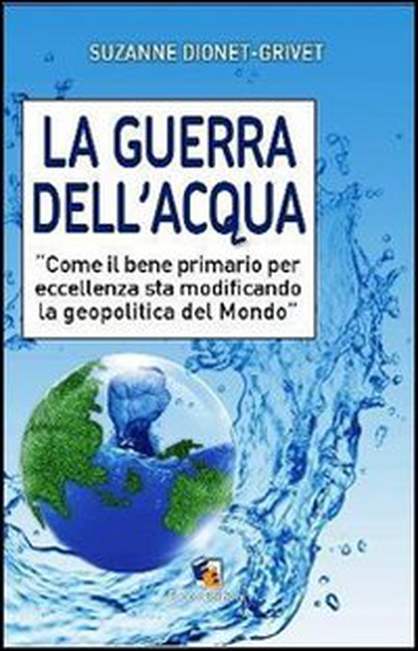 La guerra dell'acqua. Come il bene primario per eccellenza sta modificando la geopolitica del mondo - Librerie.coop La guerra dell'acqua. Come il bene primario per eccellenza sta modificando la geopolitica del mondo - Librerie.coop