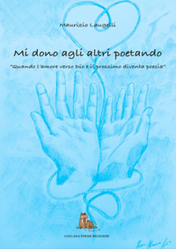 Mi dono agli altri poetando. Quando l'amore verso dio e il prossimo diventa poesia - Librerie.coop Mi dono agli altri poetando. Quando l'amore verso dio e il prossimo diventa poesia - Librerie.coop