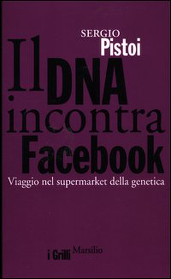 Il DNA incontra Facebook. Viaggio nel supermarket della genetica - Librerie.coop Il DNA incontra Facebook. Viaggio nel supermarket della genetica - Librerie.coop