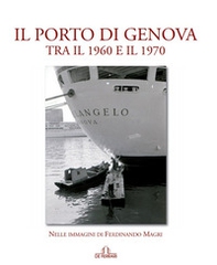 Il porto di Genova tra il 1960 e 1970. Nelle immagini di Ferdinando Magri - Librerie.coop