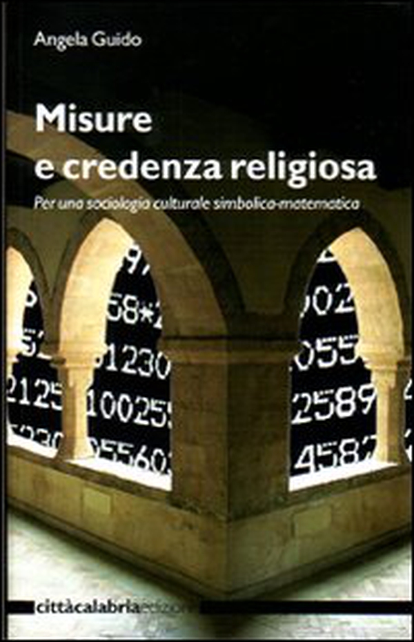 Misure e credenza religiosa. Per una sociologia culturale simbolica-matematica - Librerie.coop Misure e credenza religiosa. Per una sociologia culturale simbolica-matematica - Librerie.coop