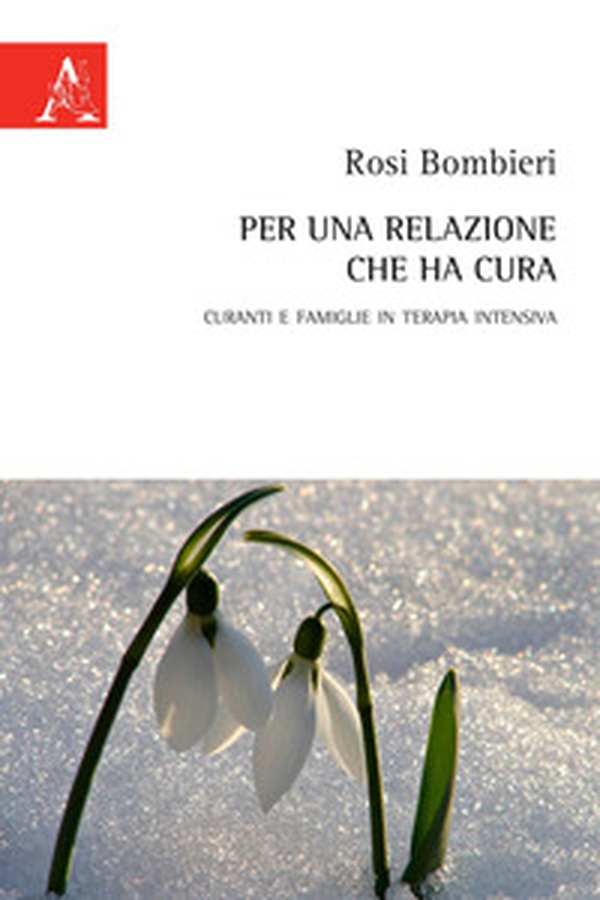 Per una relazione che ha cura. Curanti e famiglie in terapia intensiva - Librerie.coop Per una relazione che ha cura. Curanti e famiglie in terapia intensiva - Librerie.coop