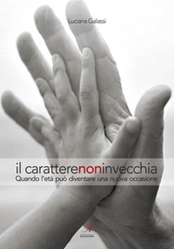 Il carattere non invecchia. Quando l'età può diventare una nuova occasione - Librerie.coop Il carattere non invecchia. Quando l'età può diventare una nuova occasione - Librerie.coop