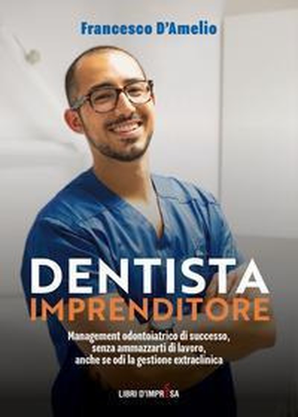 Dentista Imprenditore. Management odontoiatrico di successo, senza ammazzarti di lavoro, anche se odi la gestione extraclinica - Librerie.coop Dentista Imprenditore. Management odontoiatrico di successo, senza ammazzarti di lavoro, anche se odi la gestione extraclinica - Librerie.coop