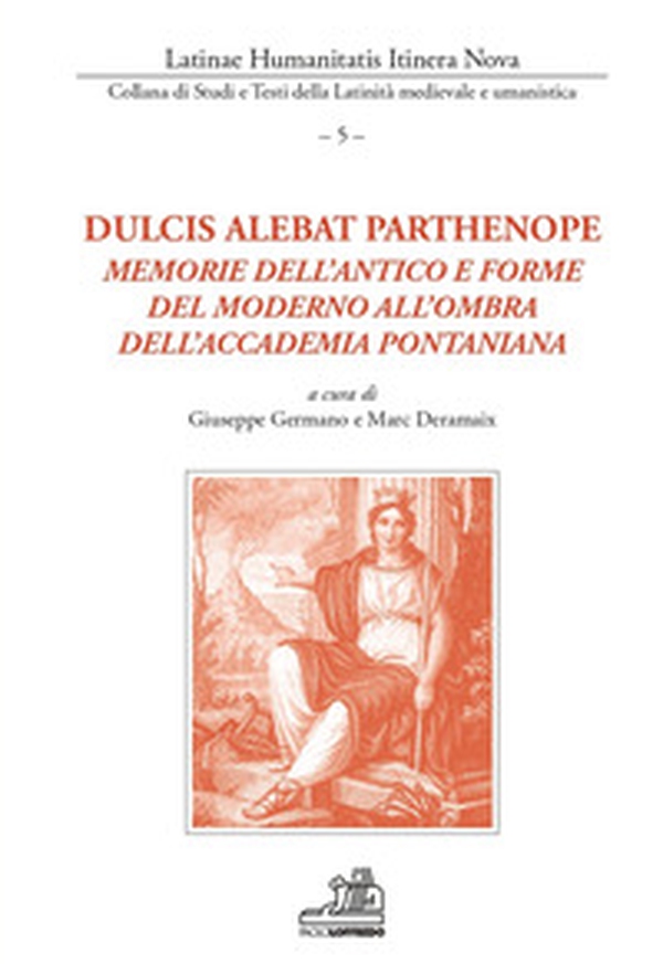 Dulcis alebat Parthenope. Memorie dell'antico e forme del moderno all'ombra dell'accademia pontaniana - Librerie.coop Dulcis alebat Parthenope. Memorie dell'antico e forme del moderno all'ombra dell'accademia pontaniana - Librerie.coop