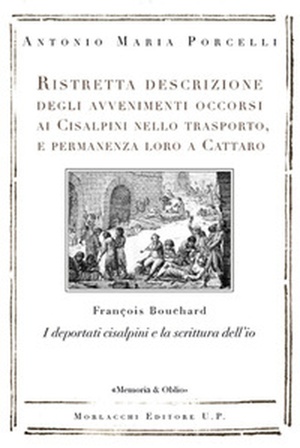 Ristretta descrizione degli avvenimenti occorsi ai Cisalpini nello trasporto, e permanenza loro a Cattaro. I deportati cisalpini e la scrittura dell'io di François Bouchard - Librerie.coop Ristretta descrizione degli avvenimenti occorsi ai Cisalpini nello trasporto, e permanenza loro a Cattaro. I deportati cisalpini e la scrittura dell'io di François Bouchard - Librerie.coop