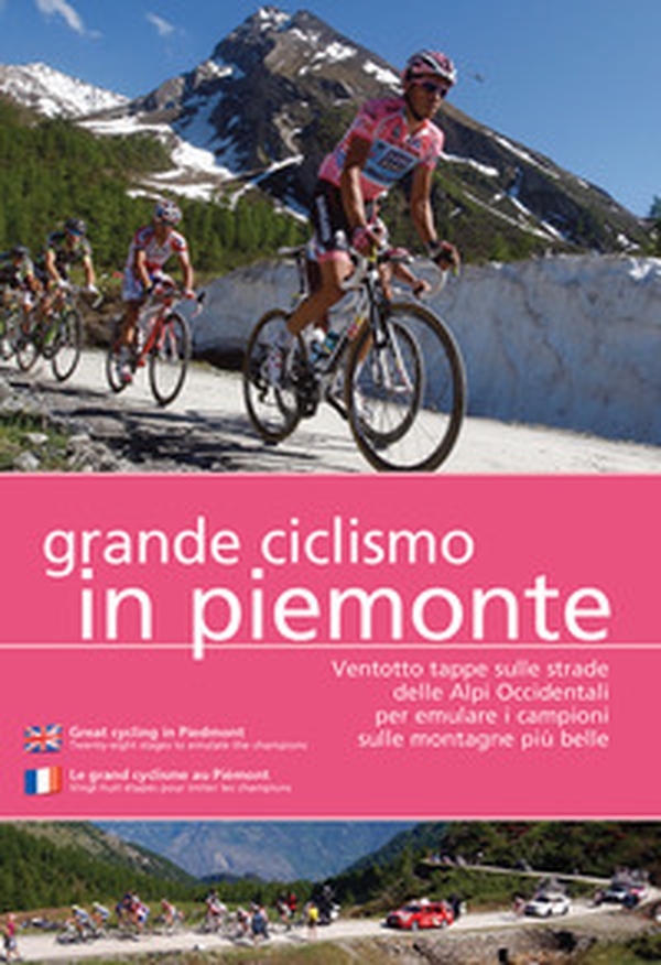 Grande ciclismo in Piemonte. Ventotto tappe sulle strade delle Alpi Occidentali per emulare i campioni sulle montagne più belle - Librerie.coop Grande ciclismo in Piemonte. Ventotto tappe sulle strade delle Alpi Occidentali per emulare i campioni sulle montagne più belle - Librerie.coop