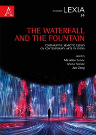 The waterfall and the fountain. Comparative semiotic essays on contemporary arts in China - Librerie.coop