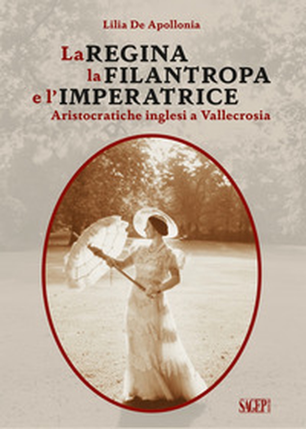 La Regina, la Filantropa e l'Imperatrice. Aristocratiche inglesi a Vallecrosia - Librerie.coop La Regina, la Filantropa e l'Imperatrice. Aristocratiche inglesi a Vallecrosia - Librerie.coop
