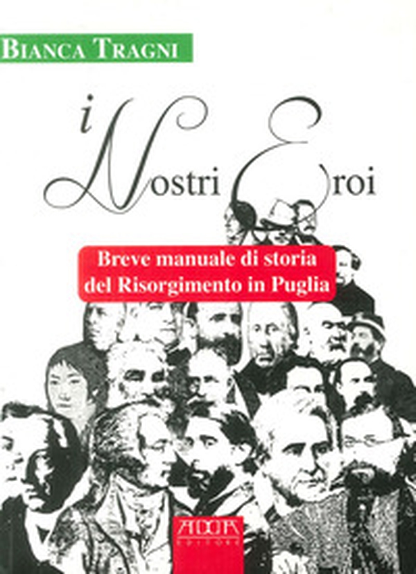 I nostri eroi. Breve manuale di storia del Risorgimento in Puglia - Librerie.coop I nostri eroi. Breve manuale di storia del Risorgimento in Puglia - Librerie.coop