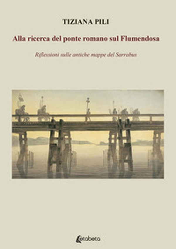 Alla ricerca del ponte romano sul Flumendosa. Riflessioni sulle antiche mappe del Sarrabus - Librerie.coop Alla ricerca del ponte romano sul Flumendosa. Riflessioni sulle antiche mappe del Sarrabus - Librerie.coop