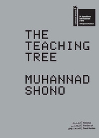 The Teaching Tree. Muhannad Shono. La Biennale di Venezia. 59. Esposizione Internazionale d'Arte. National Pavillon of Saudi Arabia. Ediz. inglese e araba - Librerie.coop