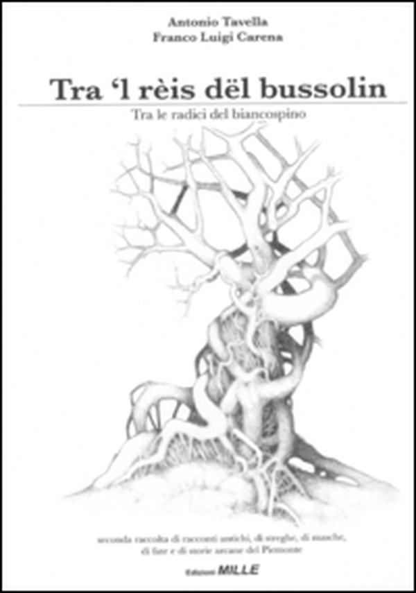 Tra 'l rèis dël bussolin-Tra le radici del biancospino. Seconda raccolta di racconti antichi, di streghe, di masche, di fiabe e di storie arcane del Piemonte - Librerie.coop Tra 'l rèis dël bussolin-Tra le radici del biancospino. Seconda raccolta di racconti antichi, di streghe, di masche, di fiabe e di storie arcane del Piemonte - Librerie.coop