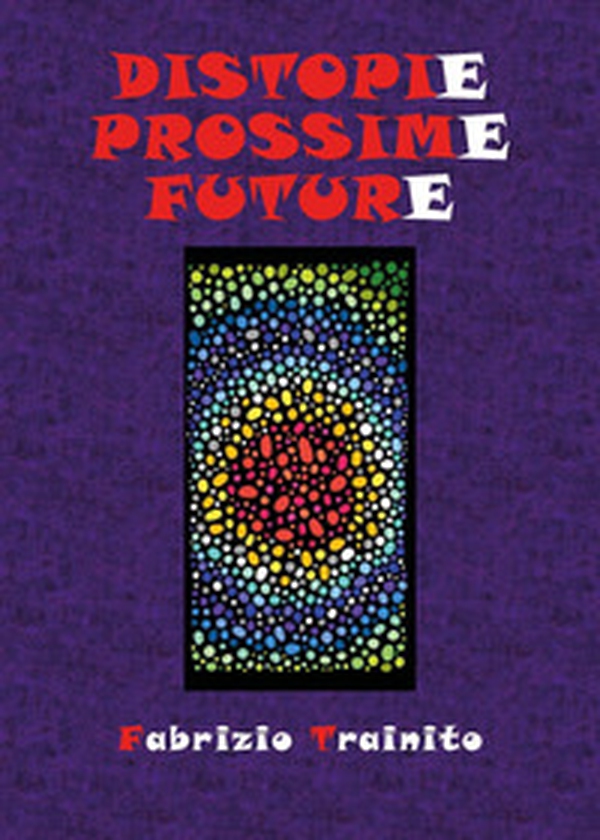 Distopie prossime future. I nostri peggiori futuri possibili... o forse no? - Librerie.coop Distopie prossime future. I nostri peggiori futuri possibili... o forse no? - Librerie.coop