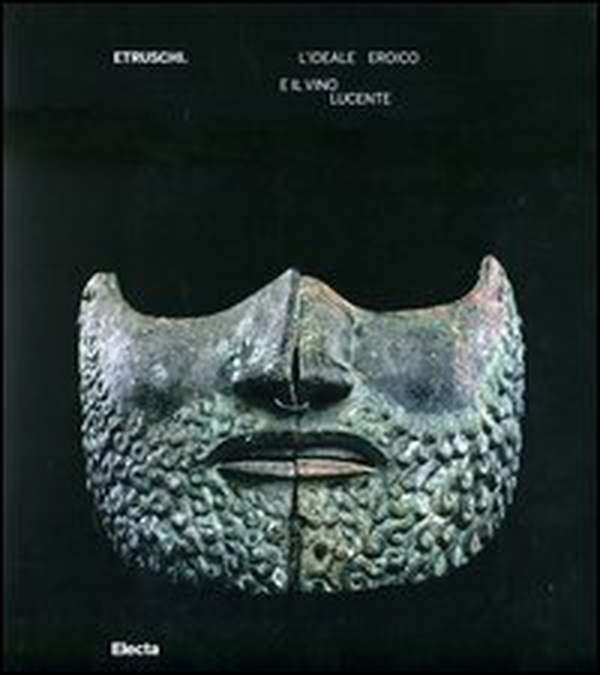 Etruschi. L'ideale eroico e il vino lucente. Catalogo della mostra (Asti, 17 marzo-15 luglio 2012) - Librerie.coop Etruschi. L'ideale eroico e il vino lucente. Catalogo della mostra (Asti, 17 marzo-15 luglio 2012) - Librerie.coop