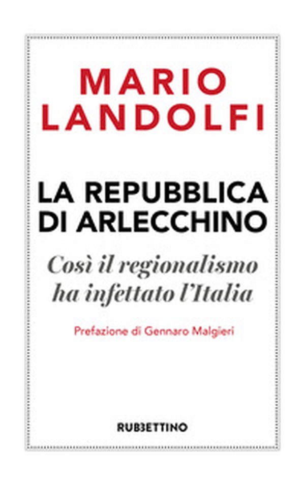 La Repubblica di Arlecchino. Così il regionalismo ha infettato l'Italia - Librerie.coop La Repubblica di Arlecchino. Così il regionalismo ha infettato l'Italia - Librerie.coop