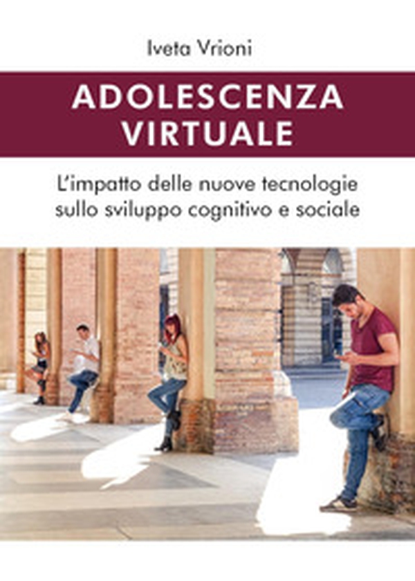 Adolescenza virtuale. L'impatto delle nuove tecnologie sullo sviluppo cognitivo e sociale - Librerie.coop Adolescenza virtuale. L'impatto delle nuove tecnologie sullo sviluppo cognitivo e sociale - Librerie.coop