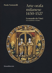 Arte orafa milanese 1450-1527. Leonardo da Vinci tra creatività e tecnica - Librerie.coop