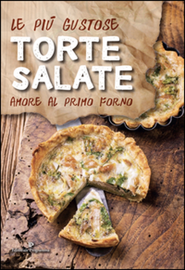 Le più gustose torte salate. Amore al primo forno - Librerie.coop Le più gustose torte salate. Amore al primo forno - Librerie.coop