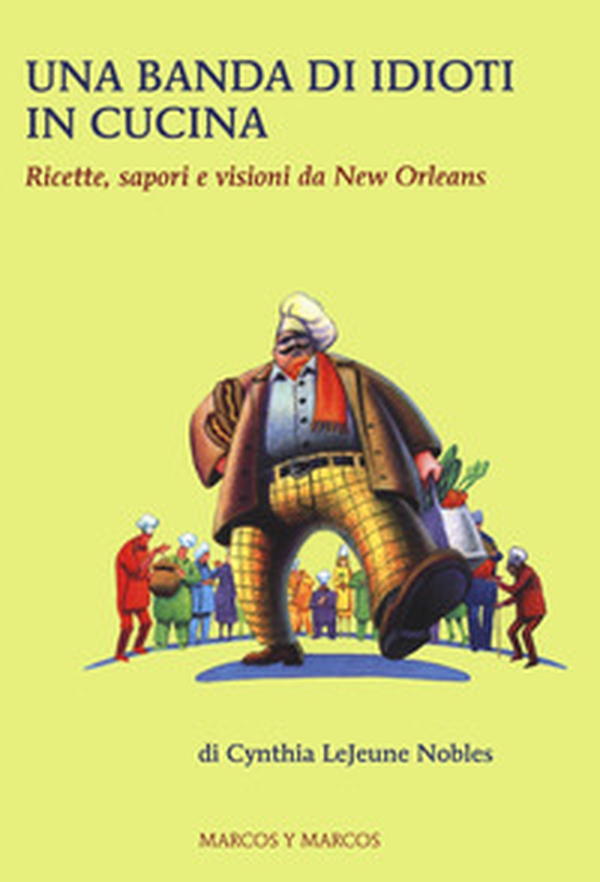 Una banda di idioti in cucina. Ricette, sapori e visioni da New Orleans - Librerie.coop Una banda di idioti in cucina. Ricette, sapori e visioni da New Orleans - Librerie.coop