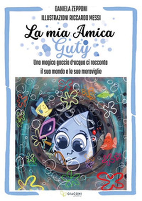 La mia amica Guty. Una magica goccia d'acqua ci racconta il suo mondo e le sue meraviglie - Librerie.coop La mia amica Guty. Una magica goccia d'acqua ci racconta il suo mondo e le sue meraviglie - Librerie.coop