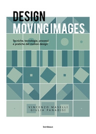 Design moving images. Tecniche, tecnologie, processi e pratiche nel motion design - Librerie.coop