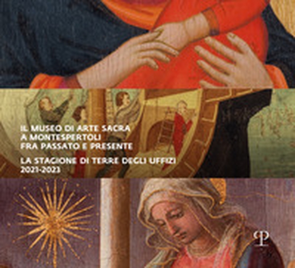 Il museo di arte sacra a Montespertoli fra passato e presente. La stagione di Terre degli Uffizi 2021-2023 - Librerie.coop Il museo di arte sacra a Montespertoli fra passato e presente. La stagione di Terre degli Uffizi 2021-2023 - Librerie.coop