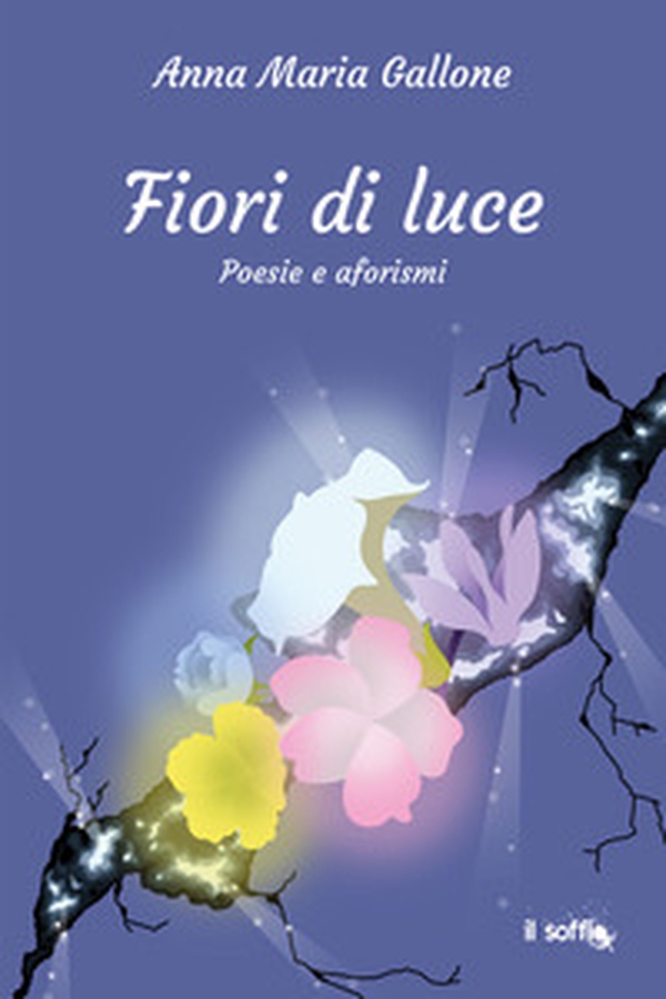 Fiori di luce. Poesie e aforismi - Librerie.coop Fiori di luce. Poesie e aforismi - Librerie.coop