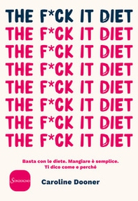 The f*ck it diet. Basta con le diete. Mangiare è semplice. Ti dico come e perché - Librerie.coop