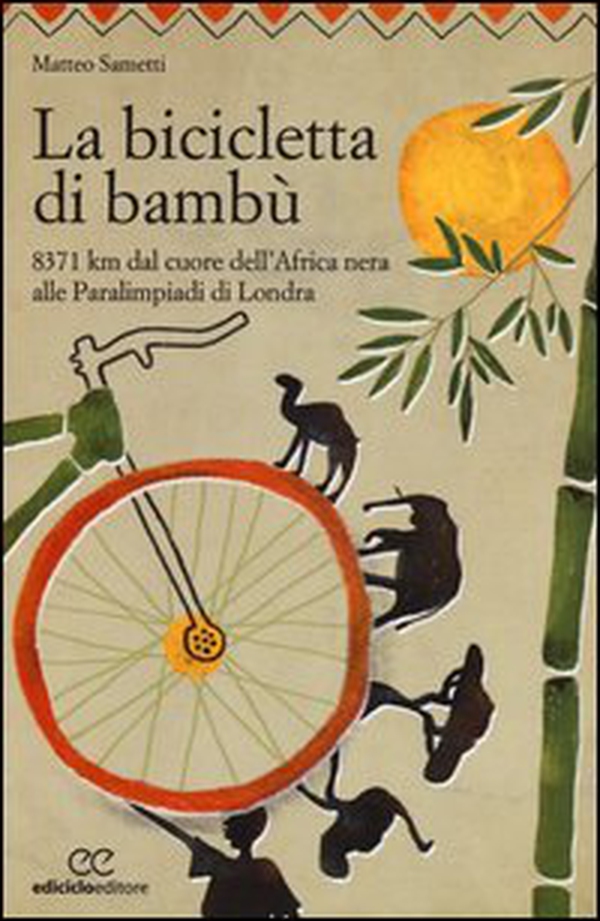 La bicicletta di bambù. 8371 km dal cuore dell'Africa nera alle Paralimpiadi di Londra - Librerie.coop La bicicletta di bambù. 8371 km dal cuore dell'Africa nera alle Paralimpiadi di Londra - Librerie.coop