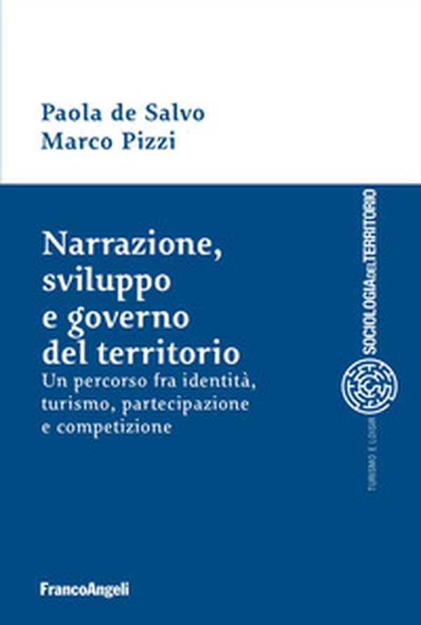 Narrazione, sviluppo e governo del territorio. Un percorso fra identità, turismo, partecipazione e competizione - Librerie.coop Narrazione, sviluppo e governo del territorio. Un percorso fra identità, turismo, partecipazione e competizione - Librerie.coop