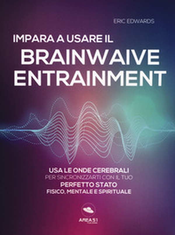 Impara a usare il brainwave entrainment. Usa le onde cerebrali per sincronizzarti con il tuo perfetto stato fisico, mentale e spirituale - Librerie.coop Impara a usare il brainwave entrainment. Usa le onde cerebrali per sincronizzarti con il tuo perfetto stato fisico, mentale e spirituale - Librerie.coop