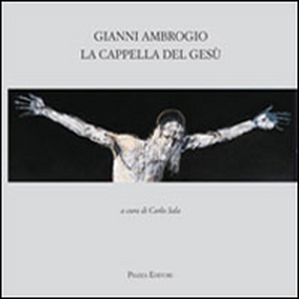 Gianni Ambrogio. La cappella di Gesù - Librerie.coop Gianni Ambrogio. La cappella di Gesù - Librerie.coop
