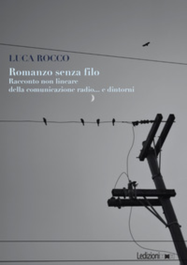 Romanzo senza filo. Racconto non lineare della comunicazione radio... e dintorni - Librerie.coop Romanzo senza filo. Racconto non lineare della comunicazione radio... e dintorni - Librerie.coop