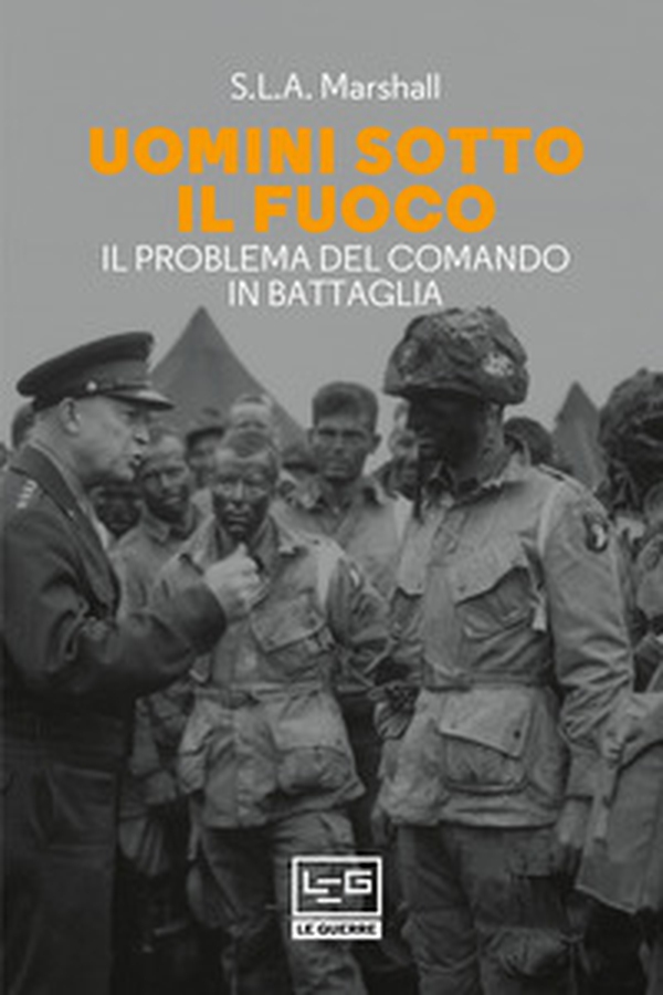 Uomini sotto il fuoco. Il problema del comando in battaglia - Librerie.coop Uomini sotto il fuoco. Il problema del comando in battaglia - Librerie.coop
