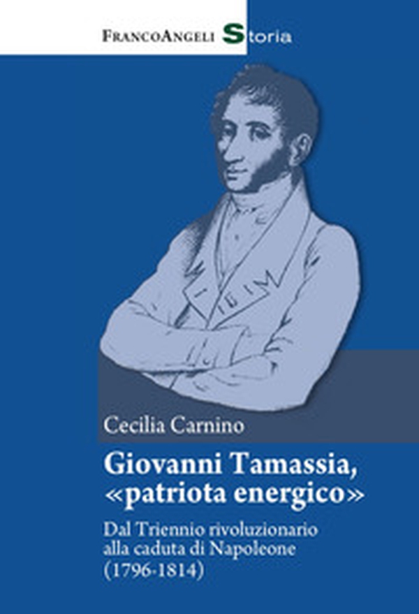 Giovanni Tamassia, «patriota energico». Dal Triennio rivoluzionario alla caduta di Napoleone (1796-1814) - Librerie.coop Giovanni Tamassia, «patriota energico». Dal Triennio rivoluzionario alla caduta di Napoleone (1796-1814) - Librerie.coop