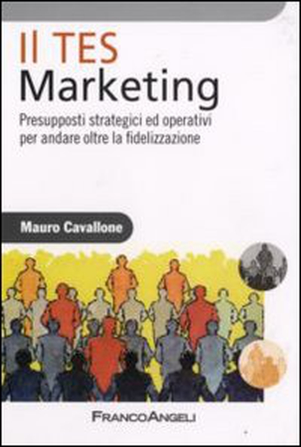 Il Tes Marketing. Presupposti strategici ed operativi per andare oltre la fidelizzazione - Librerie.coop Il Tes Marketing. Presupposti strategici ed operativi per andare oltre la fidelizzazione - Librerie.coop
