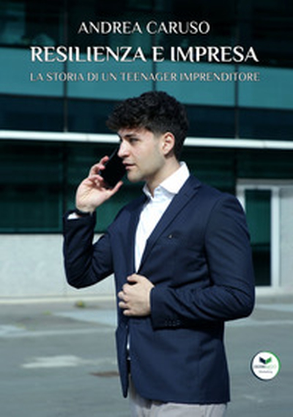 Resilienza e impresa. La storia di un teenager imprenditore - Librerie.coop Resilienza e impresa. La storia di un teenager imprenditore - Librerie.coop