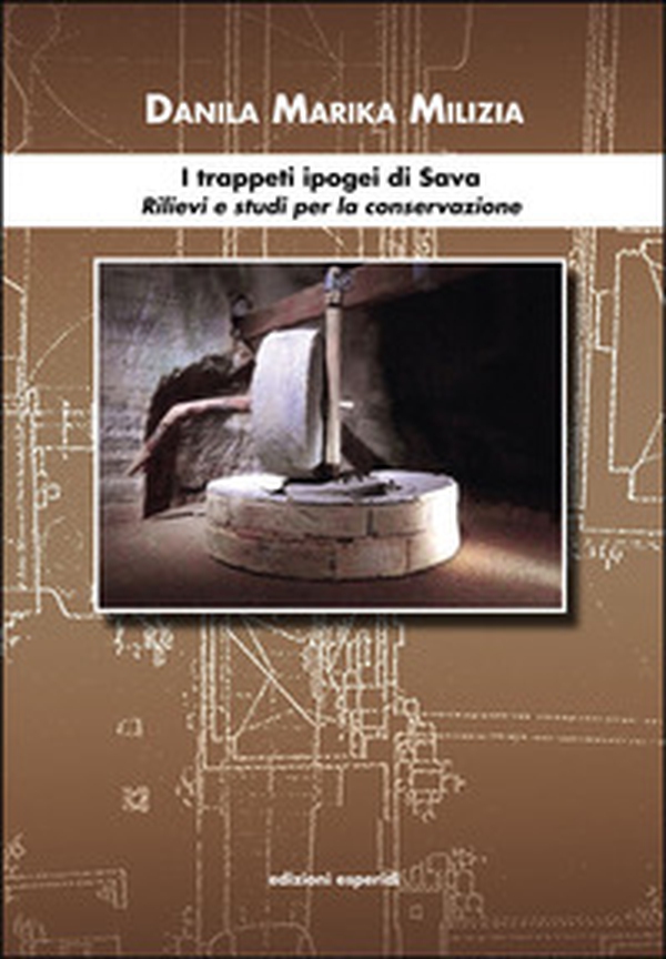 I trappeti ipogei di Sava. Rilievi e studi per la conservazione - Librerie.coop I trappeti ipogei di Sava. Rilievi e studi per la conservazione - Librerie.coop