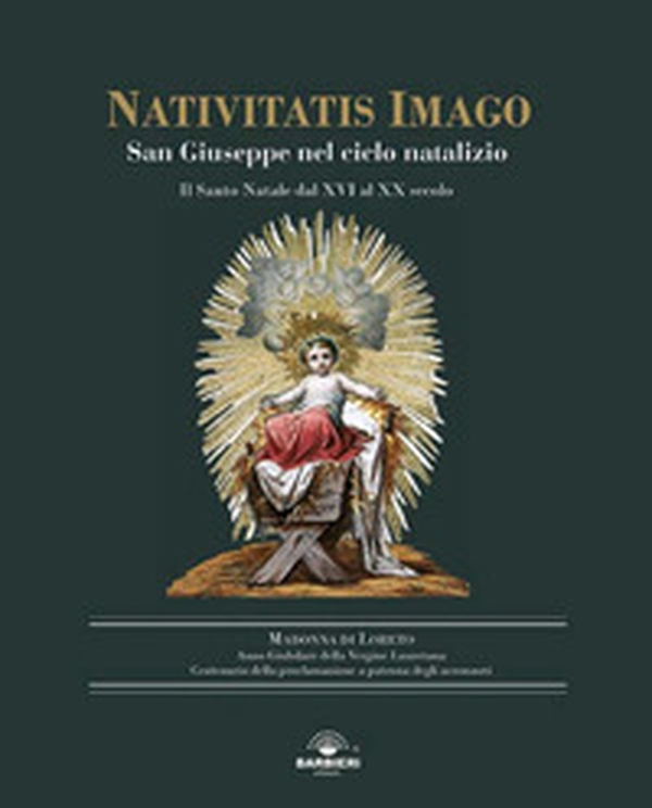 Nativitatis Imago. San Giuseppe nel ciclo natalizio. Il Santo Natale dal XVI al XX secolo - Librerie.coop Nativitatis Imago. San Giuseppe nel ciclo natalizio. Il Santo Natale dal XVI al XX secolo - Librerie.coop