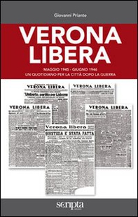 Verona libera. Maggio 1945-Giugno 1946 un quotidiano per la città dopo la guerra - Librerie.coop