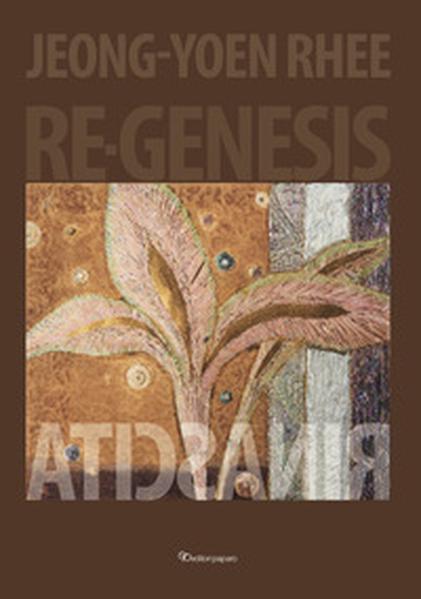 Jeong-Yoen Rhee. Re-Genesis rinascita. Ediz. italiana e inglese - Librerie.coop Jeong-Yoen Rhee. Re-Genesis rinascita. Ediz. italiana e inglese - Librerie.coop