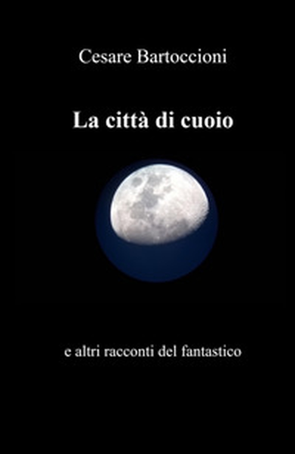 La citta di cuoio e altri racconti del fantastico - Librerie.coop La citta di cuoio e altri racconti del fantastico - Librerie.coop
